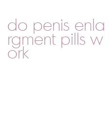 do penis enlargment pills work