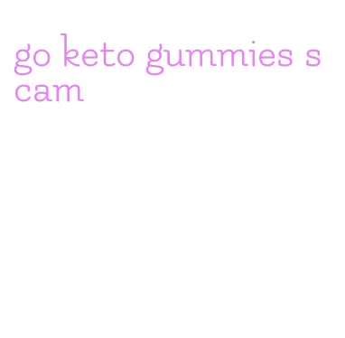 go keto gummies scam