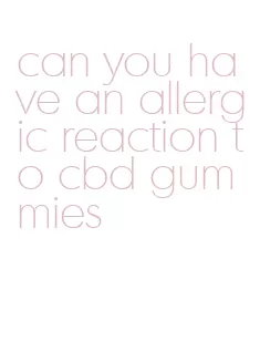 can you have an allergic reaction to cbd gummies