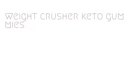 weight crusher keto gummies
