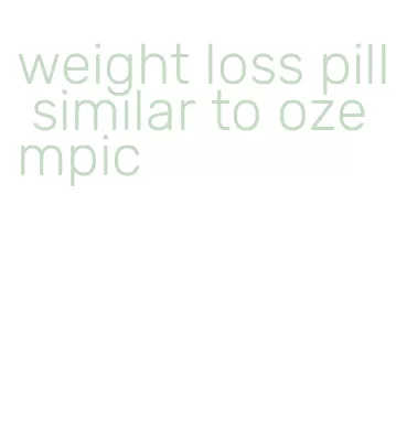 weight loss pill similar to ozempic
