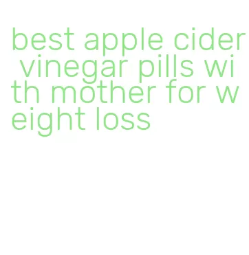 best apple cider vinegar pills with mother for weight loss