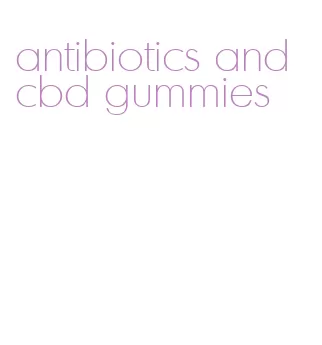 antibiotics and cbd gummies