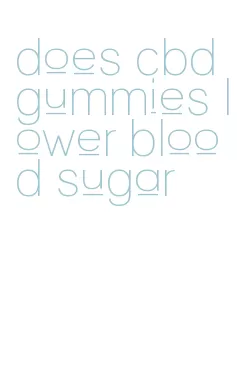 does cbd gummies lower blood sugar
