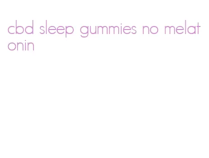 cbd sleep gummies no melatonin