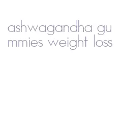 ashwagandha gummies weight loss