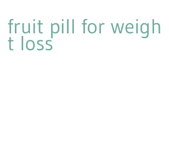 fruit pill for weight loss