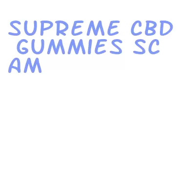 supreme cbd gummies scam