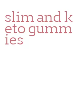 slim and keto gummies
