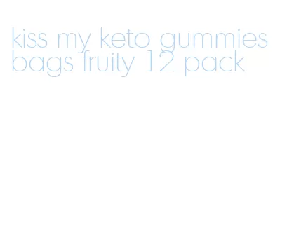 kiss my keto gummies bags fruity 12 pack