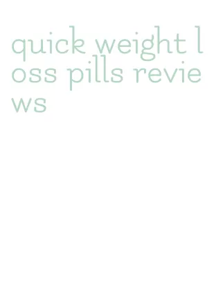 quick weight loss pills reviews