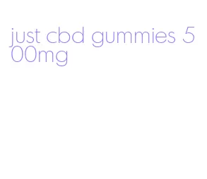 just cbd gummies 500mg