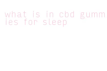 what is in cbd gummies for sleep