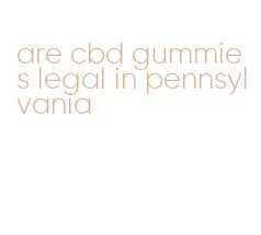 are cbd gummies legal in pennsylvania