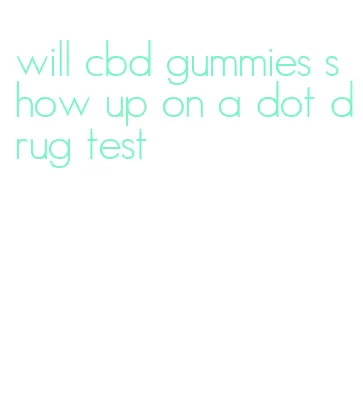 will cbd gummies show up on a dot drug test
