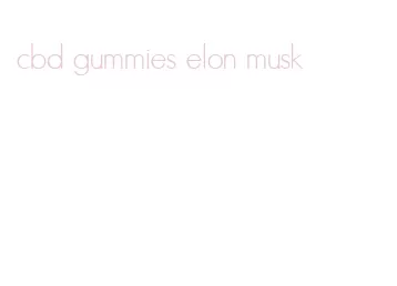 cbd gummies elon musk