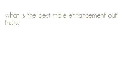 what is the best male enhancement out there