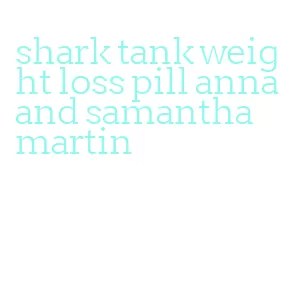shark tank weight loss pill anna and samantha martin