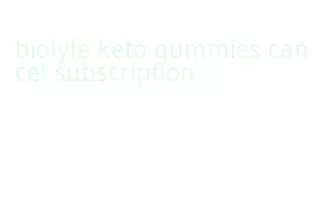 biolyfe keto gummies cancel subscription