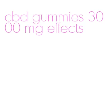 cbd gummies 3000 mg effects