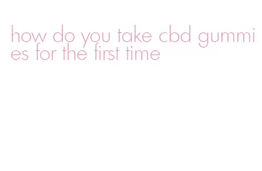 how do you take cbd gummies for the first time