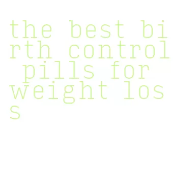 the best birth control pills for weight loss