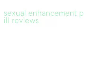 sexual enhancement pill reviews