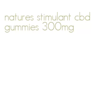 natures stimulant cbd gummies 300mg