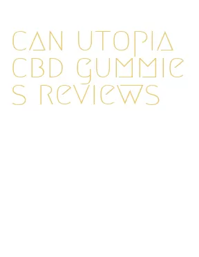 can utopia cbd gummies reviews