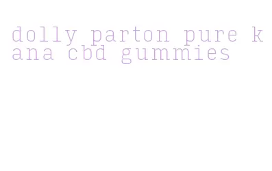 dolly parton pure kana cbd gummies