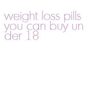 weight loss pills you can buy under 18