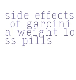 side effects of garcinia weight loss pills