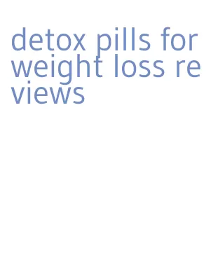 detox pills for weight loss reviews
