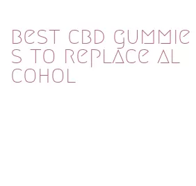 best cbd gummies to replace alcohol