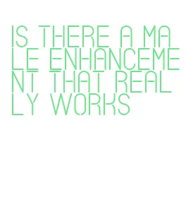 is there a male enhancement that really works