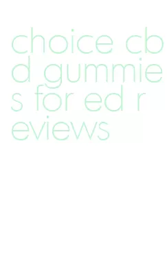 choice cbd gummies for ed reviews