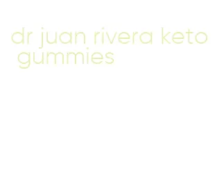 dr juan rivera keto gummies