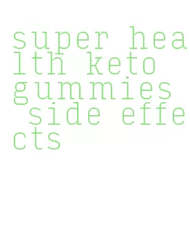 super health keto gummies side effects