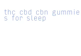 thc cbd cbn gummies for sleep