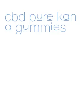 cbd pure kana gummies