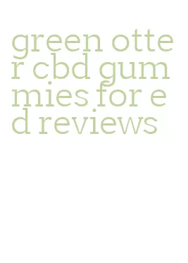 green otter cbd gummies for ed reviews