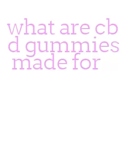 what are cbd gummies made for