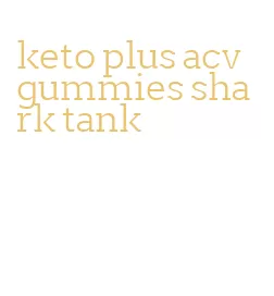 keto plus acv gummies shark tank