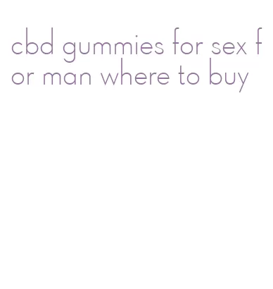 cbd gummies for sex for man where to buy