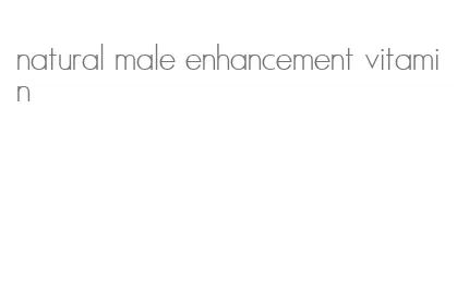 natural male enhancement vitamin