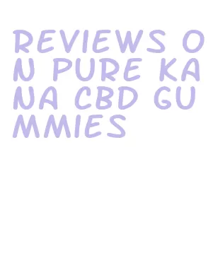 reviews on pure kana cbd gummies