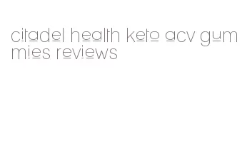 citadel health keto acv gummies reviews