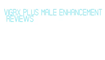 vigrx plus male enhancement reviews