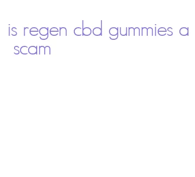 is regen cbd gummies a scam