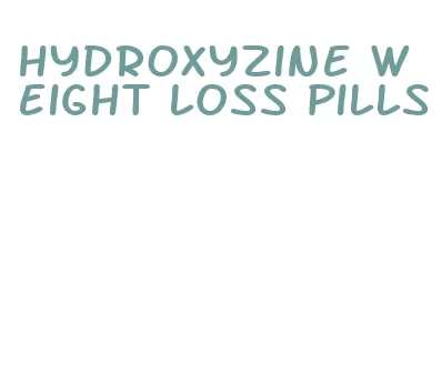 hydroxyzine weight loss pills